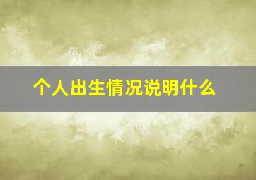 个人出生情况说明什么