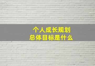 个人成长规划总体目标是什么