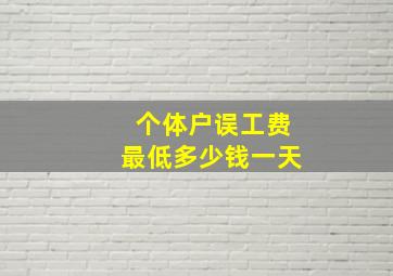 个体户误工费最低多少钱一天