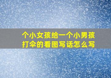 个小女孩给一个小男孩打伞的看图写话怎么写