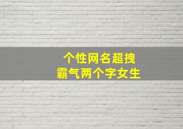 个性网名超拽霸气两个字女生