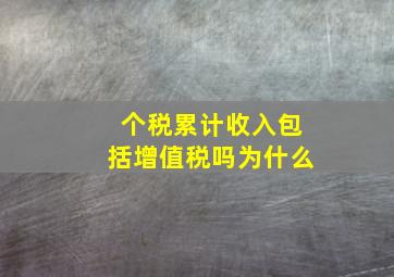 个税累计收入包括增值税吗为什么