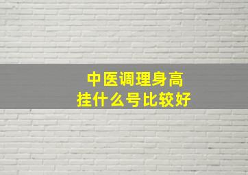 中医调理身高挂什么号比较好