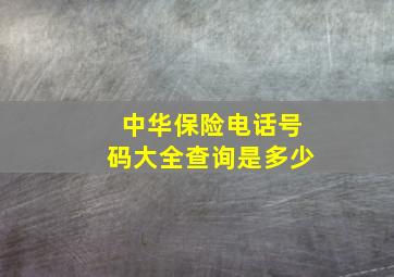 中华保险电话号码大全查询是多少