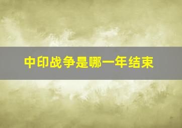 中印战争是哪一年结束