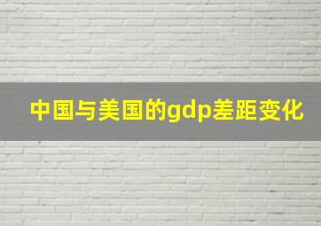 中国与美国的gdp差距变化