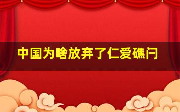 中国为啥放弃了仁爱礁闩