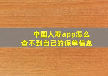 中国人寿app怎么查不到自己的保单信息