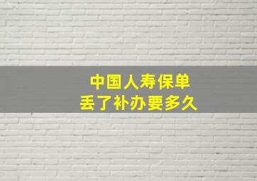 中国人寿保单丢了补办要多久