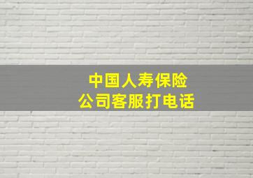 中国人寿保险公司客服打电话