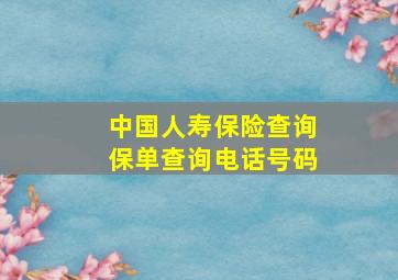 中国人寿保险查询保单查询电话号码