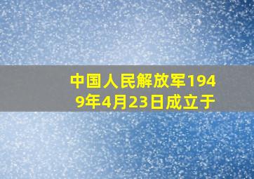 中国人民解放军1949年4月23日成立于