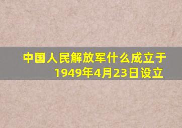 中国人民解放军什么成立于1949年4月23日设立