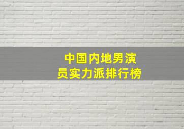 中国内地男演员实力派排行榜