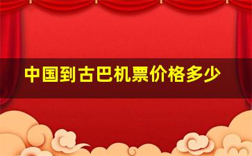 中国到古巴机票价格多少