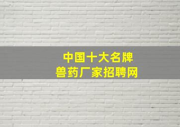 中国十大名牌兽药厂家招聘网