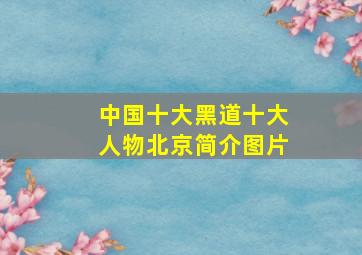 中国十大黑道十大人物北京简介图片