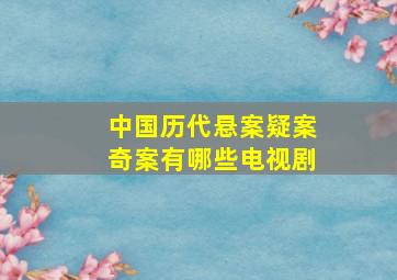 中国历代悬案疑案奇案有哪些电视剧