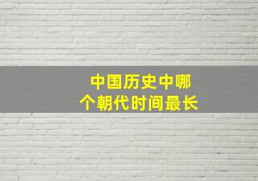 中国历史中哪个朝代时间最长