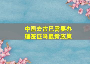 中国去古巴需要办理签证吗最新政策