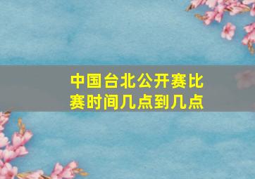 中国台北公开赛比赛时间几点到几点