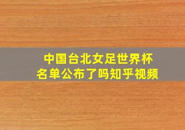 中国台北女足世界杯名单公布了吗知乎视频