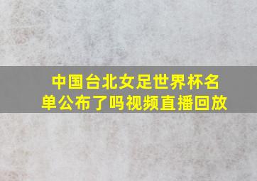 中国台北女足世界杯名单公布了吗视频直播回放