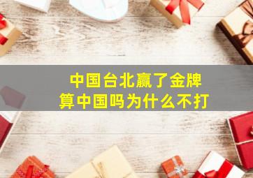 中国台北赢了金牌算中国吗为什么不打