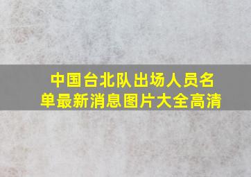 中国台北队出场人员名单最新消息图片大全高清