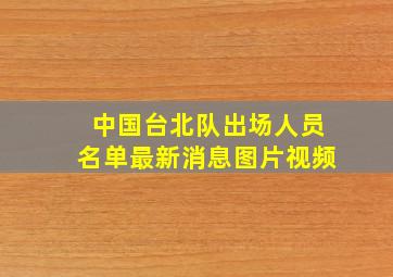 中国台北队出场人员名单最新消息图片视频