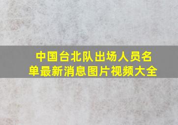 中国台北队出场人员名单最新消息图片视频大全