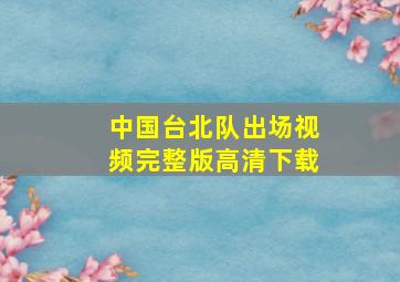 中国台北队出场视频完整版高清下载