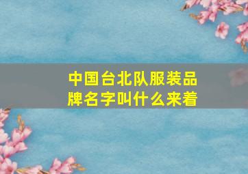 中国台北队服装品牌名字叫什么来着