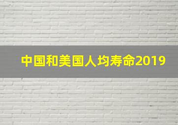 中国和美国人均寿命2019