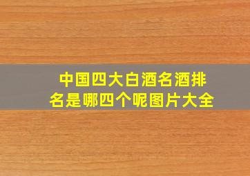 中国四大白酒名酒排名是哪四个呢图片大全