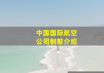 中国国际航空公司制服介绍