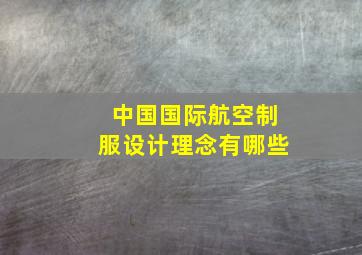 中国国际航空制服设计理念有哪些