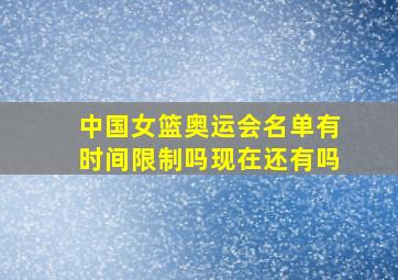 中国女篮奥运会名单有时间限制吗现在还有吗