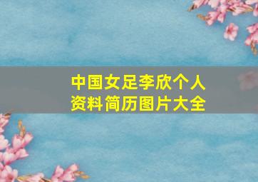 中国女足李欣个人资料简历图片大全