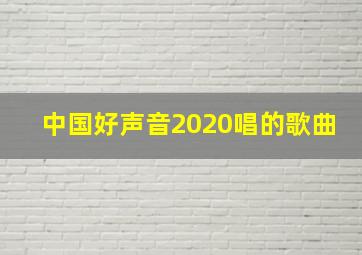 中国好声音2020唱的歌曲