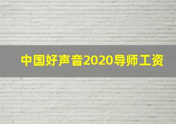 中国好声音2020导师工资