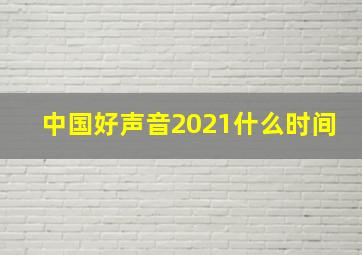 中国好声音2021什么时间