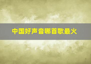 中国好声音哪首歌最火