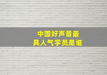 中国好声音最具人气学员是谁