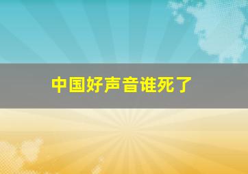 中国好声音谁死了