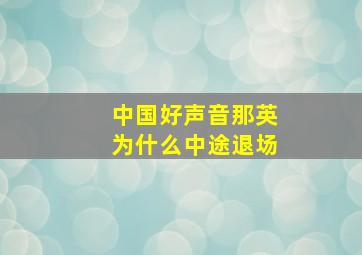 中国好声音那英为什么中途退场