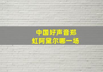 中国好声音郑虹阿黛尔哪一场