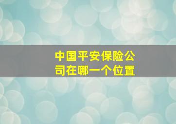 中国平安保险公司在哪一个位置