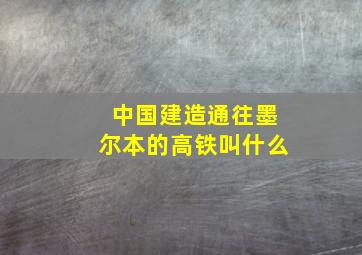 中国建造通往墨尔本的高铁叫什么