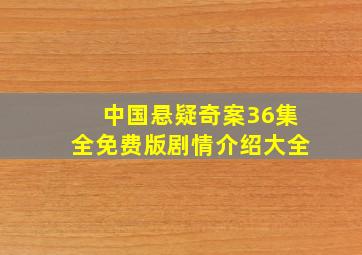 中国悬疑奇案36集全免费版剧情介绍大全